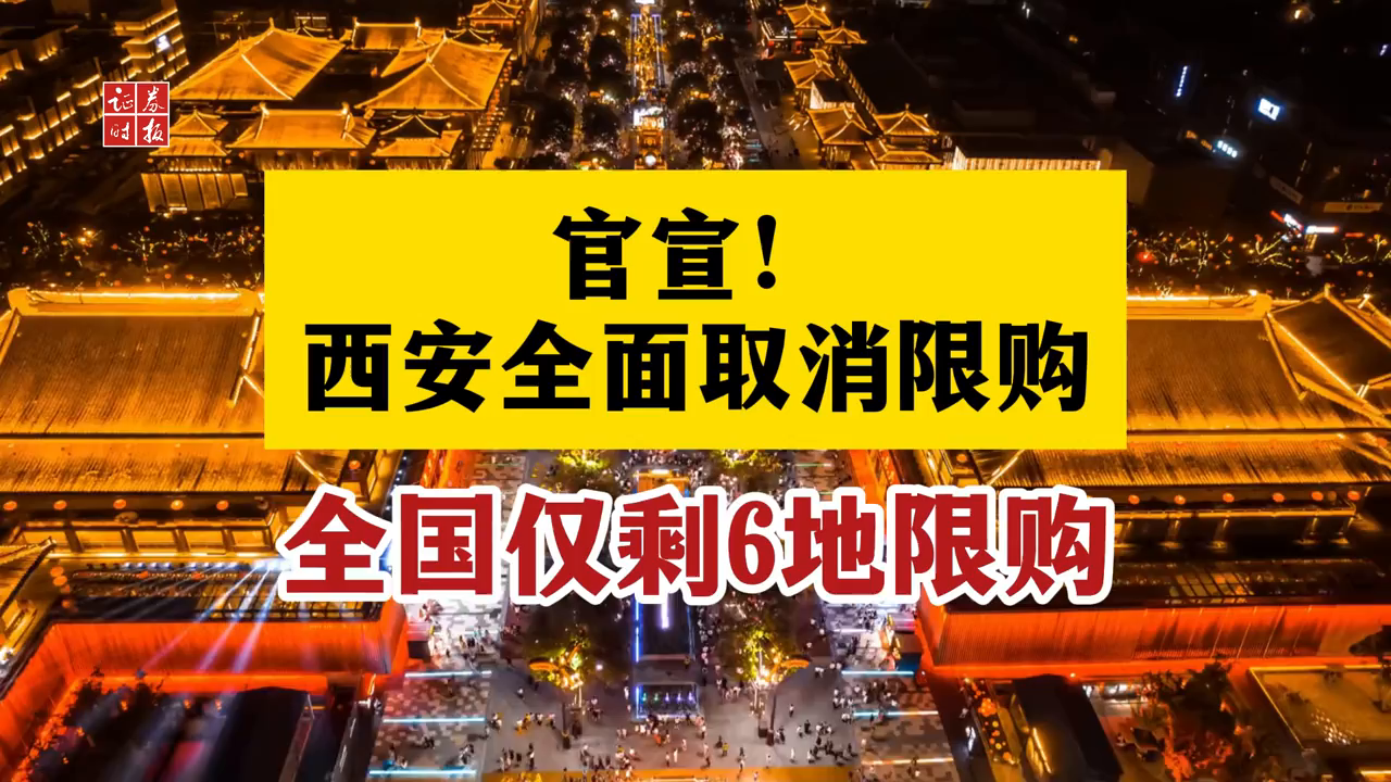 官宣！西安全面取消限购 全国仅剩6地限购